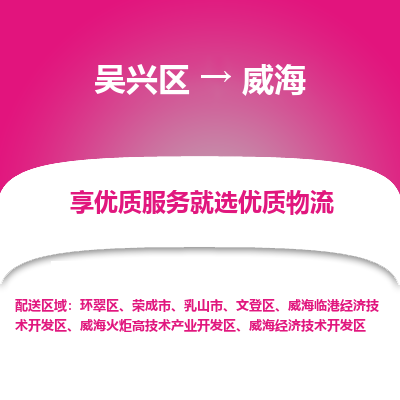 吴兴区到威海物流专线-吴兴区到威海物流公司-吴兴区到威海货运专线