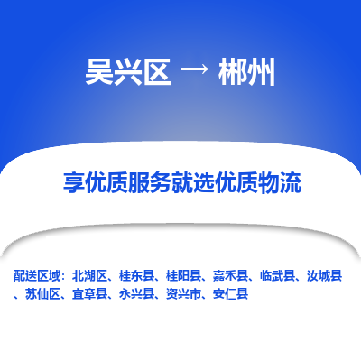 吴兴区到郴州物流专线-湖州吴兴区区到郴州物流公司-吴兴区到郴州货运专线