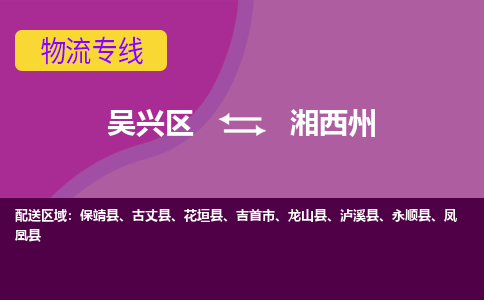 吴兴区到湘西州物流专线-湖州吴兴区区到湘西州物流公司-吴兴区到湘西州货运专线