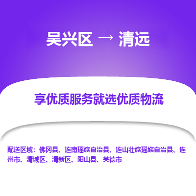 吴兴区到清远物流专线-湖州吴兴区区到清远物流公司-吴兴区到清远货运专线